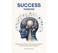 Success Thinking: Rewire Your Mind for Success and Align it with Your God-Given Purpose