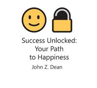 Success Unlocked: Your Path to Happiness: Success is a pursuit that transcends boundaries, a narrative that each individual writes uniquely through their experiences, aspirations, and values.