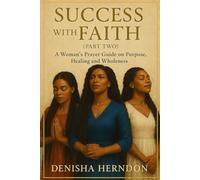 Success with Faith (Part Two): A Woman's Prayer Guide on Purpose, Healing and Wholeness