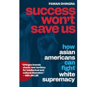 Success Won't Save Us: How Asian Americans Experience White Supremacy and Can Fight It