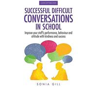Successful Difficult Conversations: Improve Your Team's Performance, Behaviour And Attitude With Kindness And Success