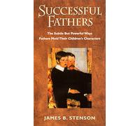 Successful Fathers: The Subtle but Powerful Ways Fathers Mold Their Children's Characters