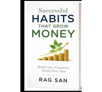 Successful Habits That Grow Money: Build Calm, Consistent Wealth Over Time