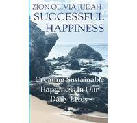 Successful Happiness: Creating Sustainable Happiness in Our Daily Lives