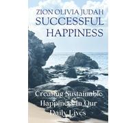 Successful Happiness: Creating Sustainable Happiness in Our Daily Lives