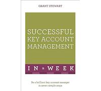 Successful Key Account Management In A Week: Be A Brilliant Key Account Manager In Seven Simple Steps