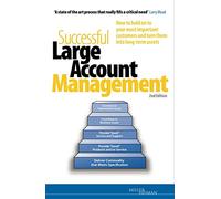 Successful Large Account Management: How to Hold on to Your Most Important Customers and Turn Them into Long-Term Assets
