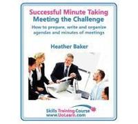 Successful Minute Taking And Writing. How To Prepare, Write And Organize Agendas And Minutes Of Meetings. Learn To Take Notes And Write Minutes Of Mee