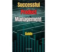 Successful Product Management A Practical Guide - A. Luvaren - Amazon Digital Services LLC KDP - Livre en Anglais A. LuvarenA. Luvaren (Auteur)