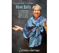 Successful Women Have Balls: 10 stories that gave me the balls to lead like a woman.