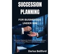 Succession Planning for Businesses Under $5M: A Practical Playbook for Small Business Owners Without a Board, a Family Office, or a Consultant on Retainer