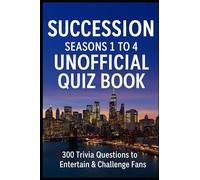 Succession Seasons 1 to 4 Unofficial Quiz Book: 300 Trivia Questions To Entertain & Challenge Fans