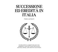 Successione ed Eredità in Italia: Guida pratica e aggiornata su documenti, tempi, costi ed errori da evitare