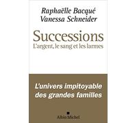 Successions L'argent, le sang et les larmes - Raphaëlle Bacqué - Albin Michel - broché - Essai