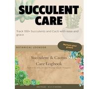 Succulent & Cactus Care Logbook: Track 100+ Succulents and Cacti | Watering • Growth • Propagation