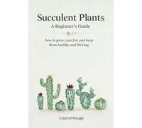 Succulent Plants - A beginner's guide: How to grow, care for, and keep them healthy and thriving