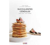 Succulentes céréales : graines saines, cuisine gourmande