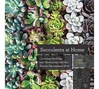 Succulents At Home: Choosing, Growing, And Decorating With The Easiest Houseplants Ever