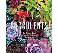 Succulents: The Ultimate Guide to Choosing, Designing, and Growing 200 Easy Care Plants (Sunset)