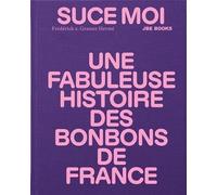 Suce moi Une Fabuleuse Histoire des Bonbons de France
