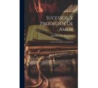 Sucessos, Y Prodigios De Amor: Novelas Exemplares Compuestas