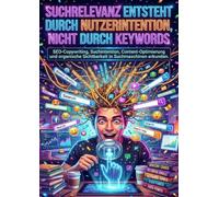 Suchrelevanz entsteht durch Nutzerintention, nicht durch Keywords: SEO-Copywriting, Suchintention, Content-Optimierung und organische Sichtbarkeit in Suchmaschinen erkunden