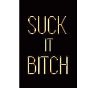 Suck It Bitch: Elegant Gold & Black Notebook | Show The World You Can’t Be Messed With! | Stylish Luxury Journal