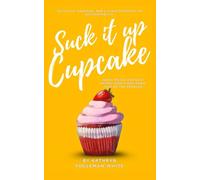 Suck It Up Cupcake: Hard Truths for Soft People Who Kinda Know They’re the Problem