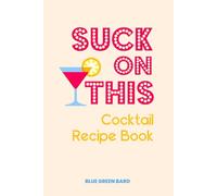 Suck on This: Cocktail Recipe Book