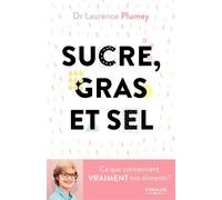 Laurence Plumey – Sucre, gras et sel – Ce que contiennent vraiment vos aliments !