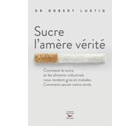 Sucre l'amere verite Comment le sucre et les aliments transformés détruisent notre santé - Robert Lustig - Thierry Souccar Eds - broché - Guide