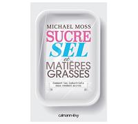 Michael Moss – Sucre, sel et matières grasses – Comment les industriels nous rendent accros – Broché