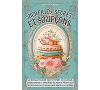 Sucreries, secrets et soupçons: Un roman policier cosy mystery où humour, gourmandise et enquêtes sucrées se mêlent aux secrets enfouis d’un village bercé de mystères