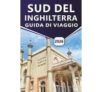 SUD DEL INGHILTERRA GUIDA DI VIAGGIO 2026: Esplorando le principali attrazioni, castelli, coste, siti storici, fughe al mare, vita notturna e destinazioni degne di nota nel sud della Gran Bretagna