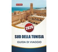 SUD DELLA TUNISIA GUIDA DI VIAGGIO 2026: Scopri paesaggi desertici, siti storici, cucina locale ed esperienze culturali per i visitatori alle prime armi