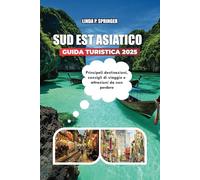 SUD EST ASIATICO GUIDA TURISTICA 2025: Principali destinazioni, consigli di viaggio e attrazioni da non perdere