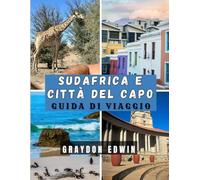 SUDAFRICA E CITTÀ DEL CAPO GUIDA DI VIAGGIO 2025: Suggerimenti sul periodo migliore per viaggiare, sui luoghi consigliati in cui soggiornare, sulle ... di viaggio per viaggi brevi e lunghi