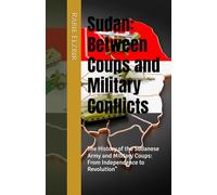 Sudan: Between Coups and Military Conflicts: The History of the Sudanese Army and Military Coups: From Independence to Revolution"