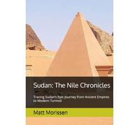 Sudan: The Nile Chronicles: Tracing Sudan’s Epic Journey from Ancient Empires to Modern Turmoil