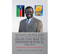 Sudan's People And The Country Of 'south Sudan' From Civil War To Independence, 1955-2011