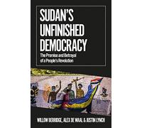 Sudan's Unfinished Democracy: Sub Title the Promise and Betrayal of a People's Revolution Edition