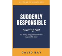 Suddenly Responsible: Starting Out: the money stuff you're somehow supposed to know
