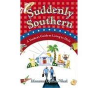 Suddenly Southern: A Yankee's Guide to Living in Dixie Duffin-Ward, Maureen (Auteur)
