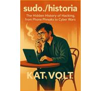 sudo ./historia: The Hidden History of Hacking, from Phone Phreaks to Cyber Wars