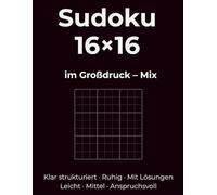 Sudoku 16×16 im Großdruck - Mix: Klar strukturiert · Ruhig · Mit Lösungen. Leicht · Mittel · Anspruchsvoll