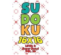 Sudoku 16 X 16 Level 1: Super Easy! Vol. 20: Play 16x16 Grid Sudoku Super Easy Level Volumes 1-40 Solve Number Puzzles Become A Sudoku Expert On The Road Fun Activity Paper Logic Games Smart Math Geni
