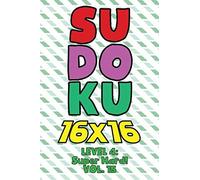 Sudoku 16 X 16 Level 4: Super Hard! Vol. 15: Play 16x16 Grid Sudoku Super Hard Level Volumes 1-40 Solve Number Puzzles Become A Sudoku Expert On The Road Fun Activity Paper Logic Games Smart Math Geni