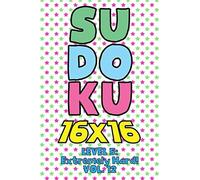 Sudoku 16 X 16 Level 5: Extremely Hard! Vol. 12: Play 16x16 Grid Sudoku Extremely Hard Level Volume 1-40 Solve Number Puzzles Become A Sudoku Expert On The Road Activity Paper Logic Games Smart Math G