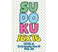 Sudoku 16 X 16 Level 5: Extremely Hard! Vol. 32: Play 16x16 Grid Sudoku Extremely Hard Level Volume 1-40 Solve Number Puzzles Become A Sudoku Expert On The Road Activity Paper Logic Games Smart Math G