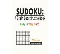 Sudoku: A Brain Boost Puzzle Book: Sudoku Puzzles Ranging from Easy to Very Hard | Help to Improve Focus and Sharpen the Mind | 6x9 inches, 110 Pages | 55 Puzzles | Solutions Included